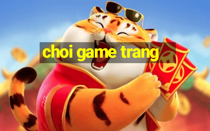 choi game trang