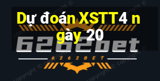 Dự đoán XSTT4 ngày 20