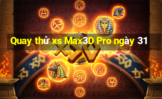 Quay thử xs Max3D Pro ngày 31