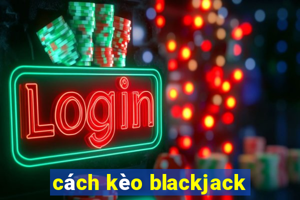 cách kèo blackjack