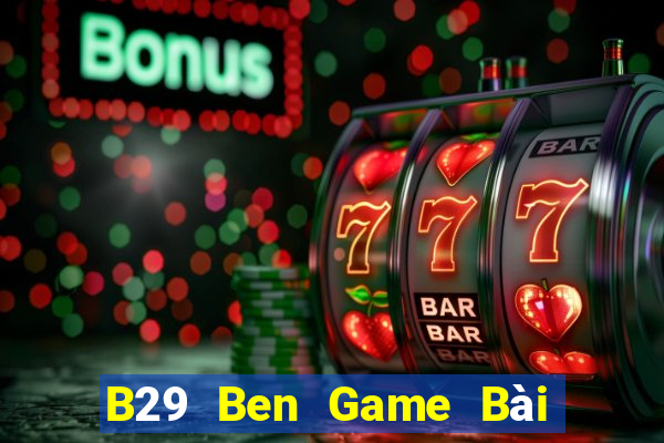 B29 Ben Game Bài Nổ Hũ Uy Tín