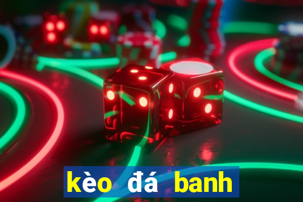 kèo đá banh tối nay