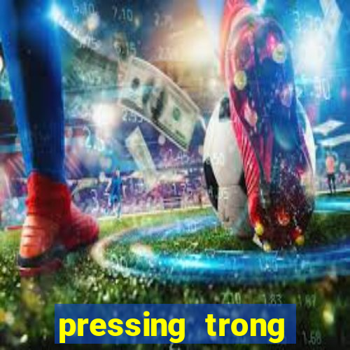 pressing trong bóng đá