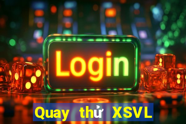 Quay thử XSVL Thứ 4