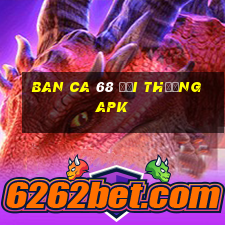 ban ca 68 đổi thưởng apk