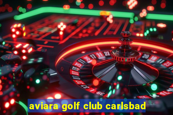 aviara golf club carlsbad