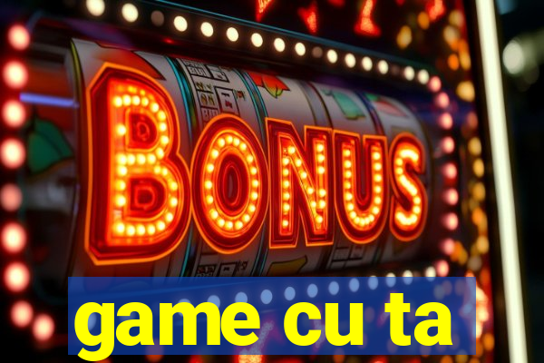 game cu ta