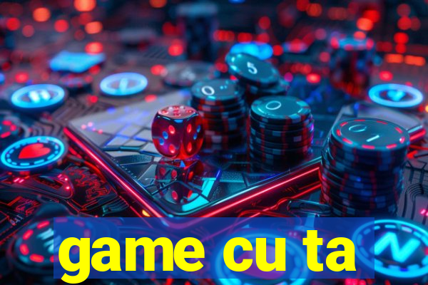 game cu ta