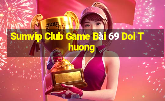 Sumvip Club Game Bài 69 Doi Thuong