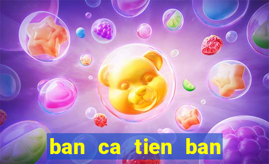 ban ca tien ban ca doi thuong