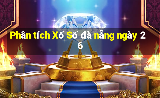 Phân tích Xổ Số đà nẵng ngày 26