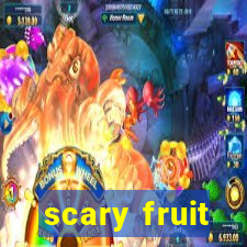 scary fruit