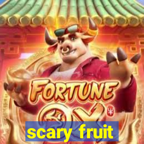 scary fruit