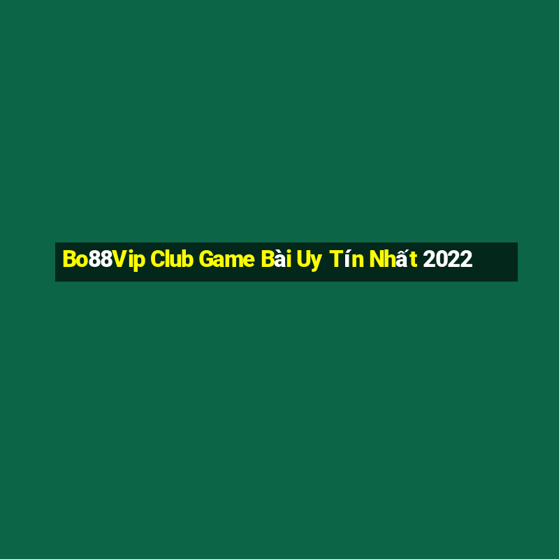 Bo88Vip Club Game Bài Uy Tín Nhất 2022