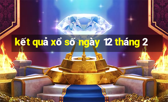 kết quả xổ số ngày 12 tháng 2