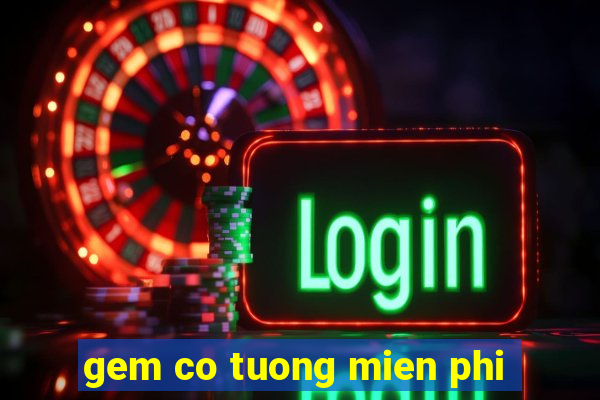 gem co tuong mien phi