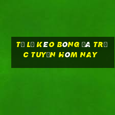 tỷ lệ kèo bóng đá trực tuyến hôm nay