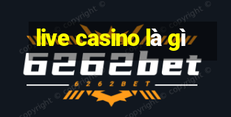 live casino là gì