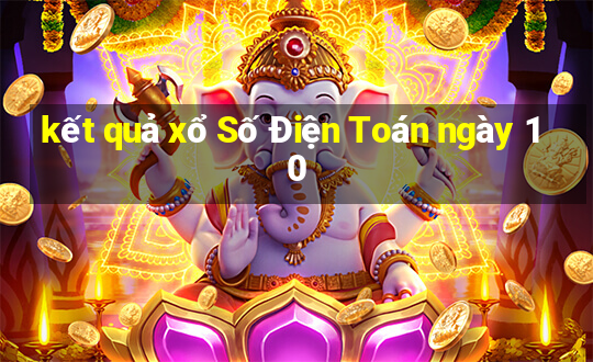 kết quả xổ Số Điện Toán ngày 10