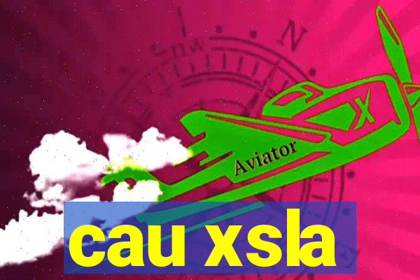 cau xsla