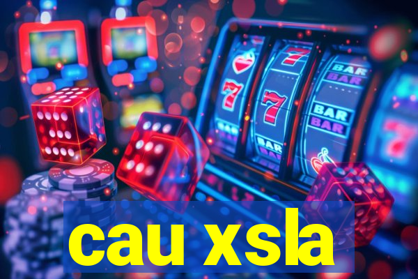 cau xsla