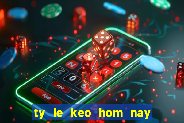 ty le keo hom nay nhà cái