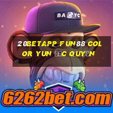 20betapp Fun88 Color Yun độc quyền