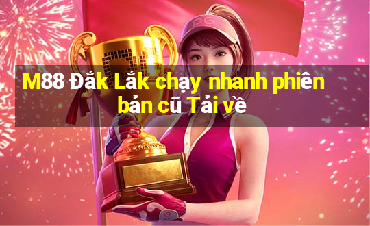 M88 Đắk Lắk chạy nhanh phiên bản cũ Tải về