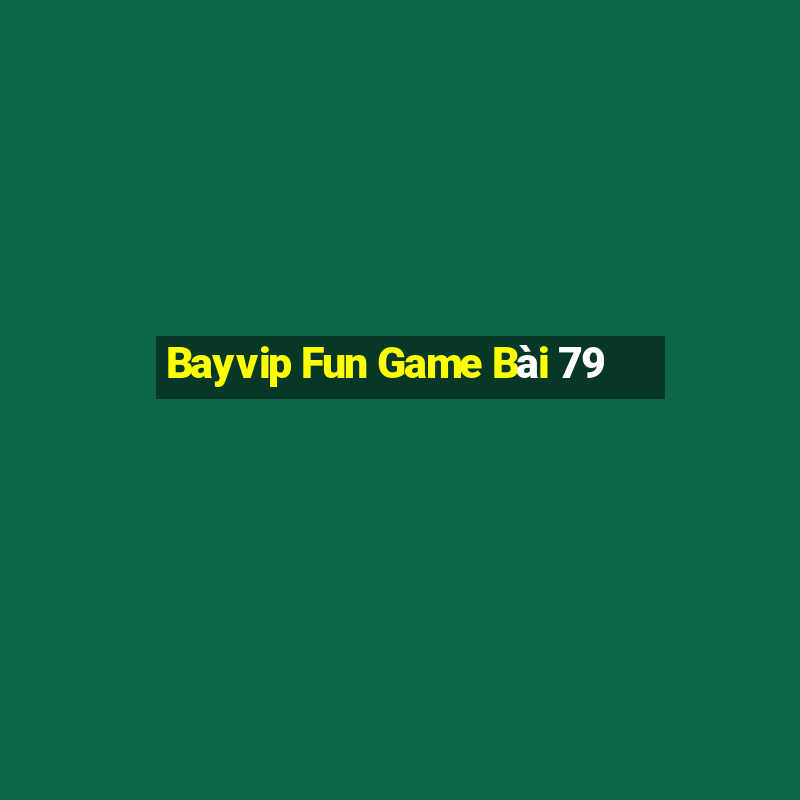 Bayvip Fun Game Bài 79