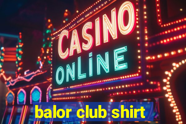 balor club shirt