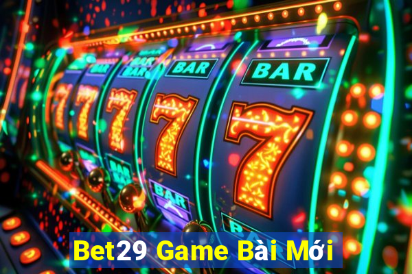 Bet29 Game Bài Mới