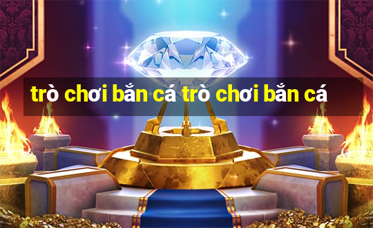 trò chơi bắn cá trò chơi bắn cá