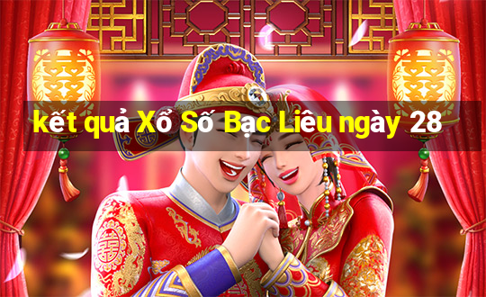 kết quả Xổ Số Bạc Liêu ngày 28