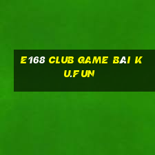 E168 Club Game Bài Ku.Fun