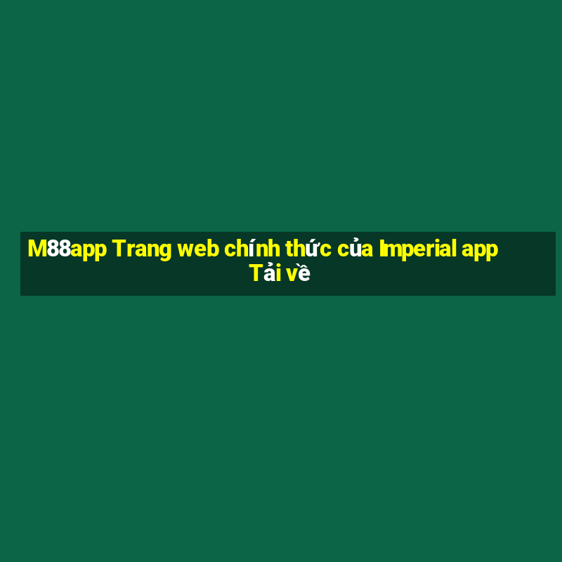 M88app Trang web chính thức của Imperial app Tải về