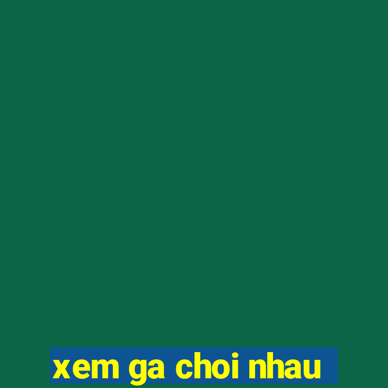 xem ga choi nhau