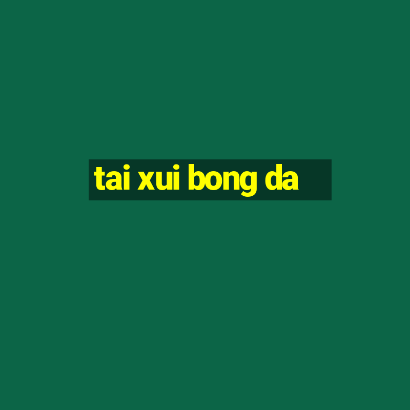 tai xui bong da