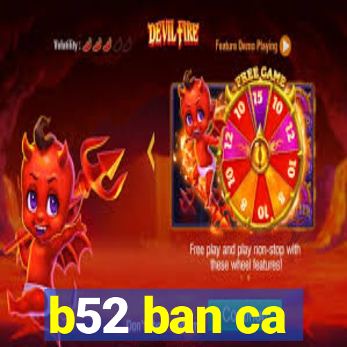 b52 ban ca