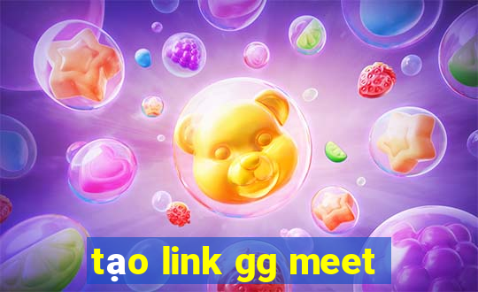 tạo link gg meet