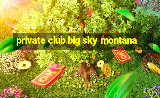 private club big sky montana