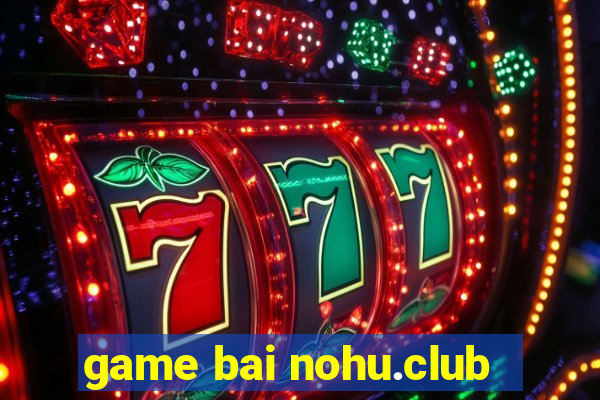 game bai nohu.club