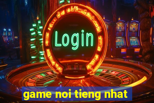 game noi tieng nhat