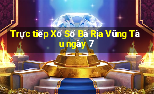 Trực tiếp Xổ Số Bà Rịa Vũng Tàu ngày 7