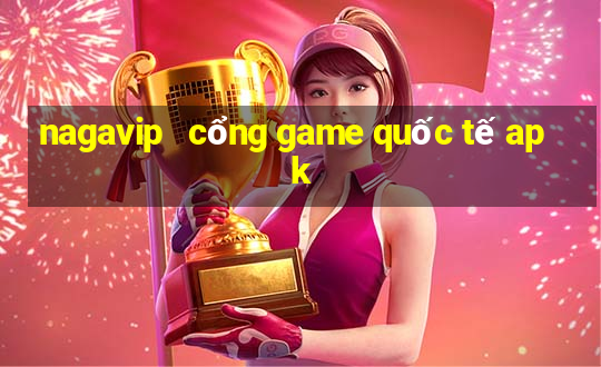 nagavip   cổng game quốc tế apk