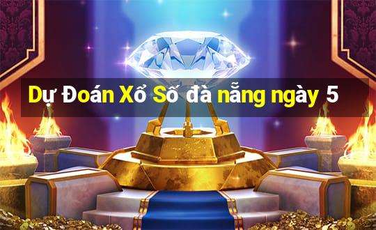 Dự Đoán Xổ Số đà nẵng ngày 5