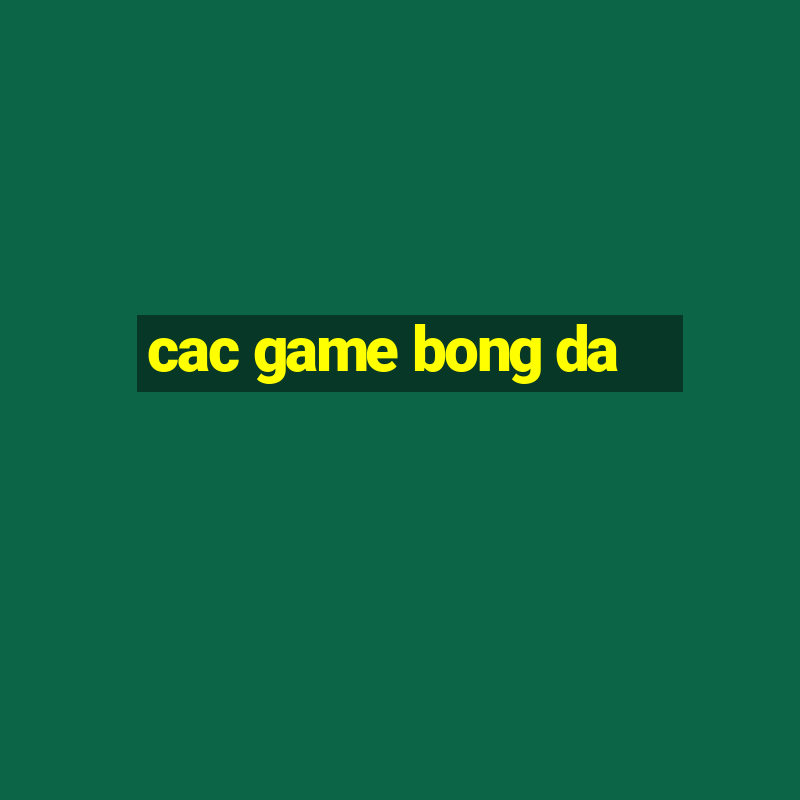 cac game bong da