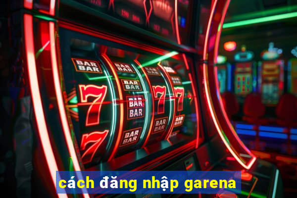 cách đăng nhập garena