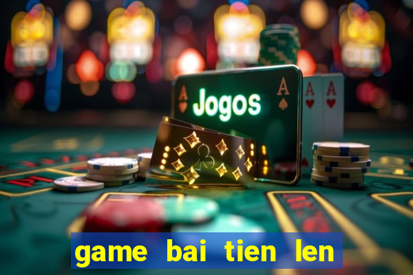 game bai tien len mien nam dem la