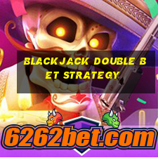 blackjack double bet strategy