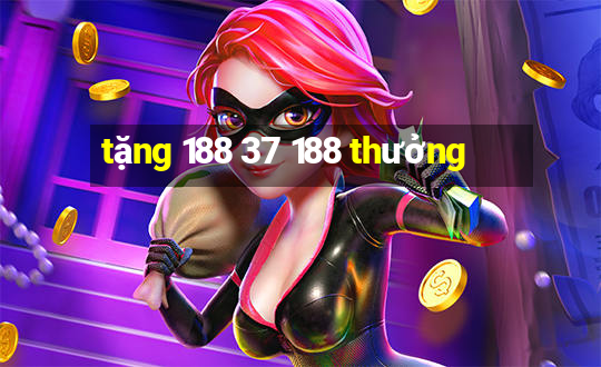 tặng 188 37 188 thưởng